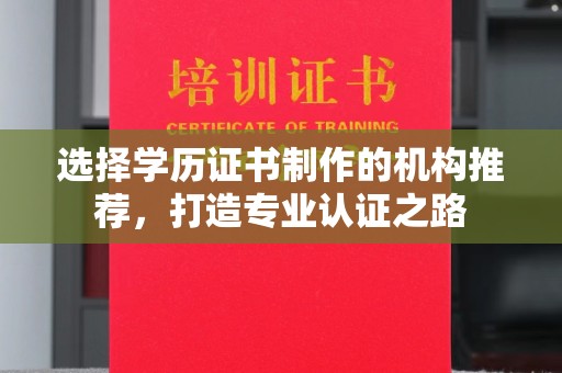 侯马选择学历证书制作的机构推荐，打造专业认证之路