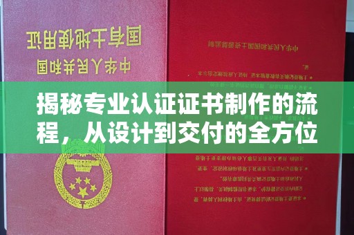 侯马揭秘专业认证证书制作的流程，从设计到交付的全方位指南