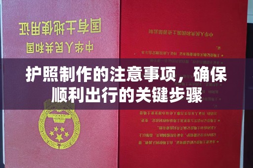 侯马护照制作的注意事项，确保顺利出行的关键步骤