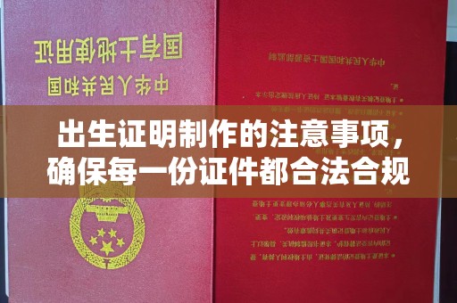 侯马出生证明制作的注意事项，确保每一份证件都合法合规