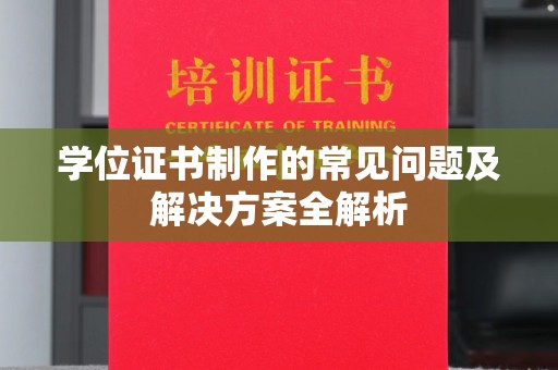 侯马学位证书制作的常见问题及解决方案全解析