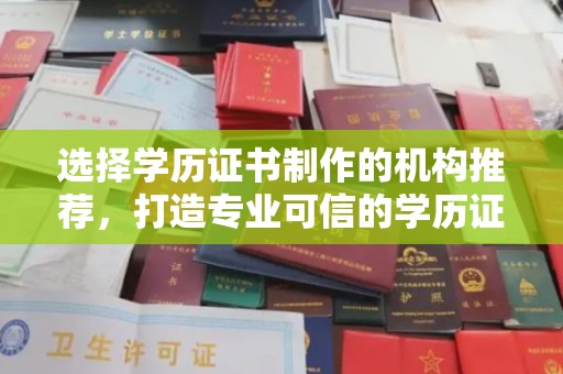 侯马选择学历证书制作的机构推荐，打造专业可信的学历证明
