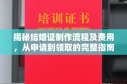 侯马揭秘结婚证制作流程及费用，从申请到领取的完整指南