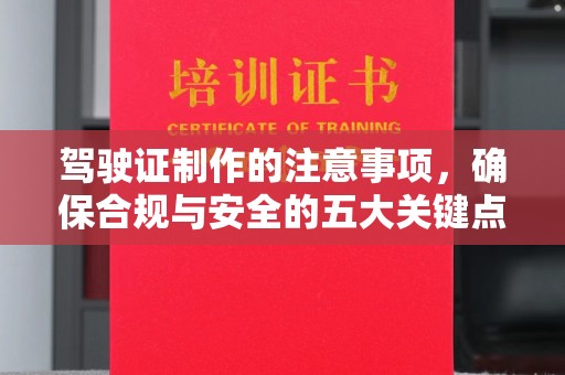 侯马驾驶证制作的注意事项，确保合规与安全的五大关键点