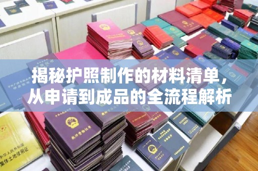 侯马揭秘护照制作的材料清单，从申请到成品的全流程解析