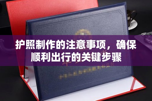 侯马护照制作的注意事项，确保顺利出行的关键步骤