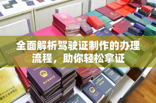 侯马全面解析驾驶证制作的办理流程，助你轻松拿证