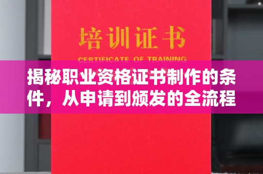 侯马揭秘职业资格证书制作的条件，从申请到颁发的全流程解析