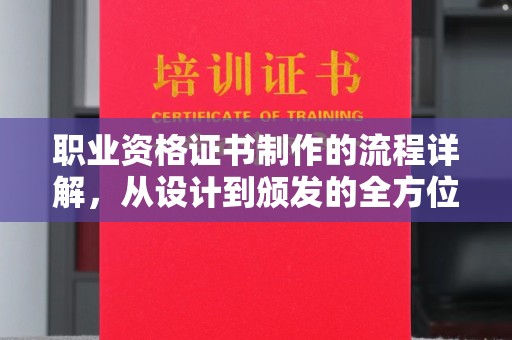 侯马职业资格证书制作的流程详解，从设计到颁发的全方位指南