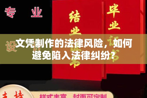 侯马文凭制作的法律风险，如何避免陷入法律纠纷？