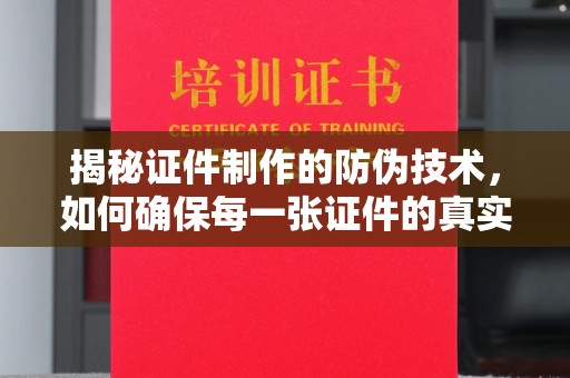 侯马揭秘证件制作的防伪技术，如何确保每一张证件的真实性